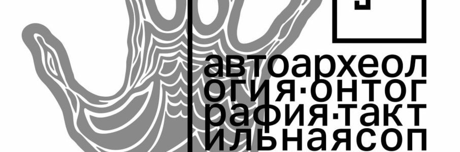 «Автоархеология. Онтография. Тактильная сопричастность»