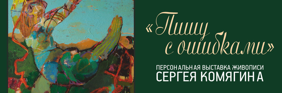 Персональная выставка Сергея Комягина «Пишу с ошибками»