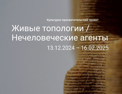 Культурно-просветительский проект «Живые топологии / Нечеловеческие агенты»