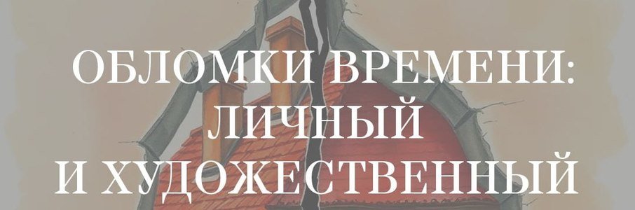 Обломки Времени: личный и художественный опыт разрушения и восстановления