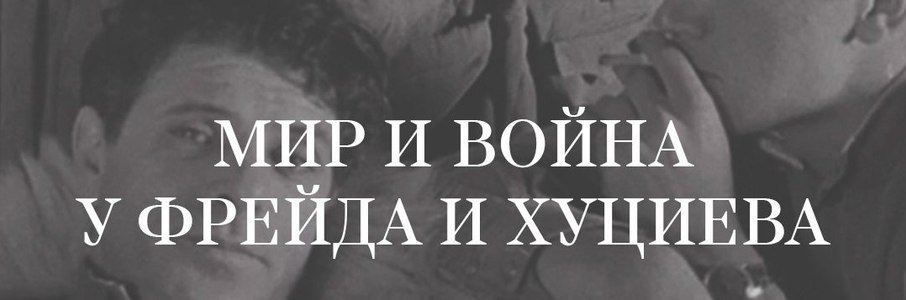 Лекция Максима Кожемякина «Мир и война у Фрейда и Хуциева»